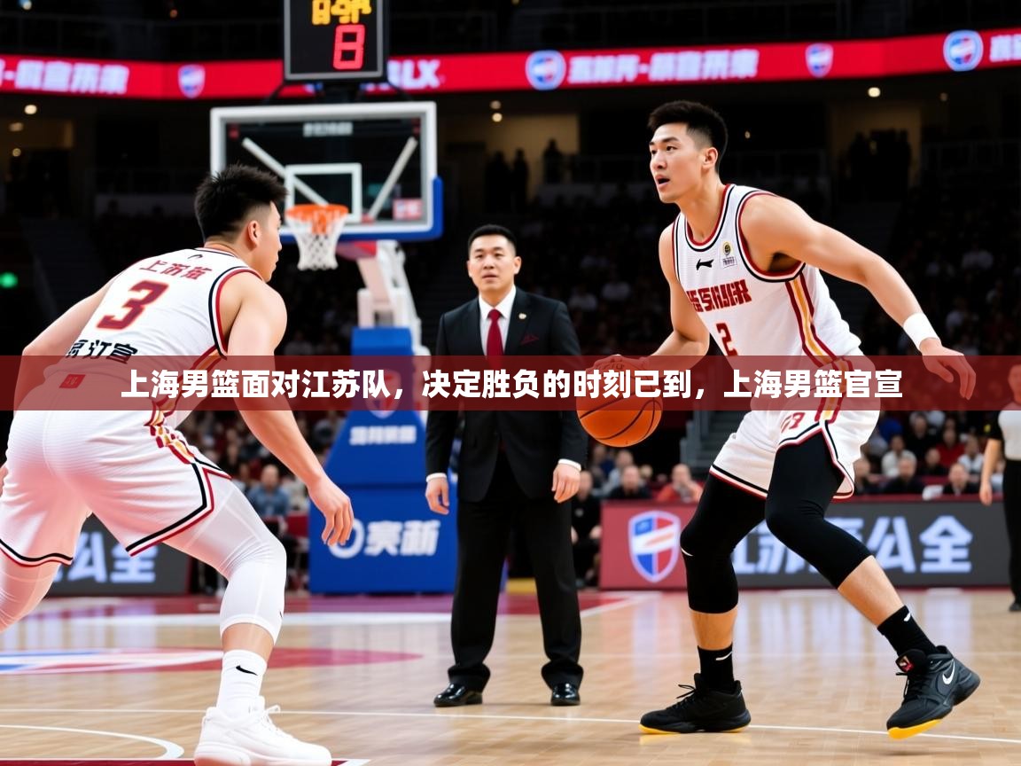 2025完美体育官网登录入口上海男篮面对江苏队，决定胜负的时刻已到，上海男篮官宣