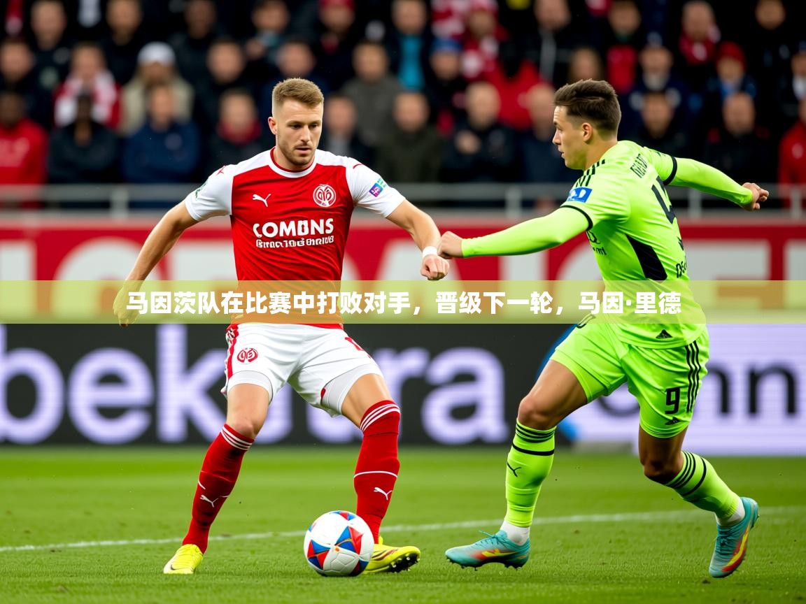 2025完美体育娱乐马因茨队在比赛中打败对手，晋级下一轮，马因·里德  第2张