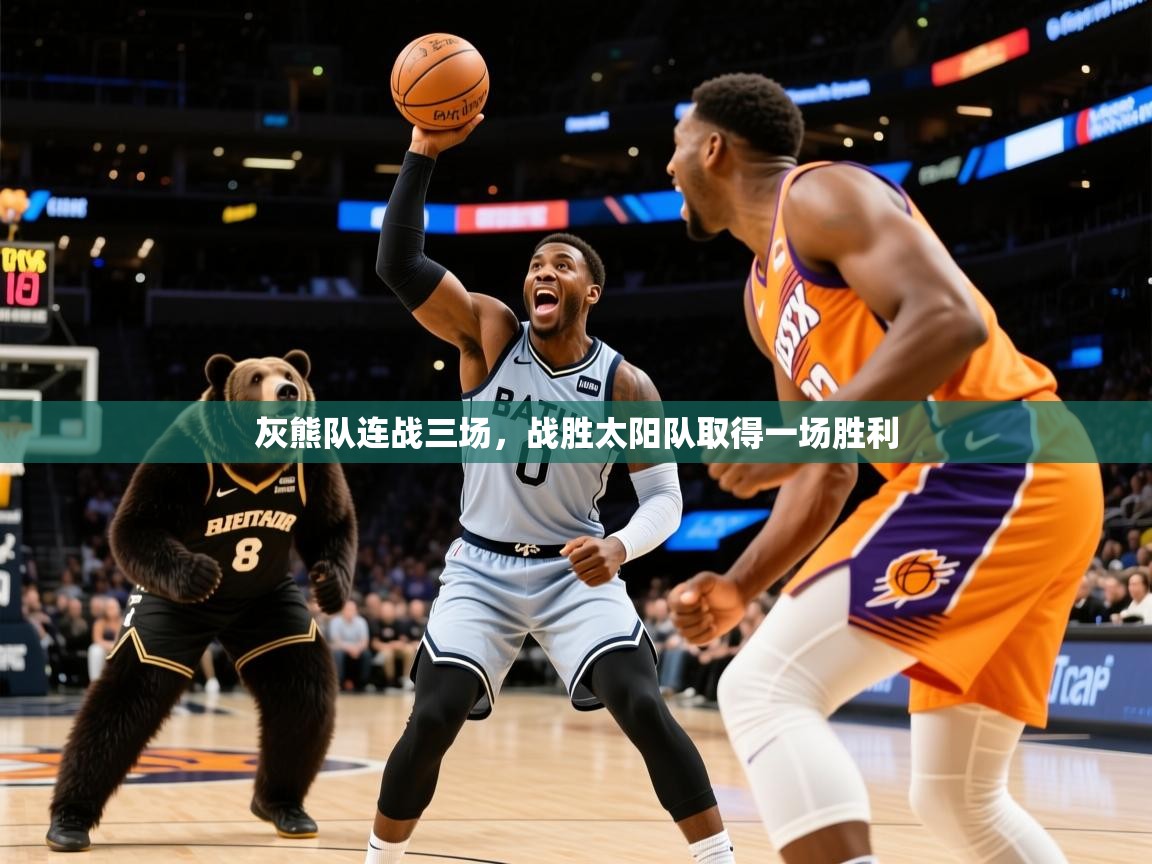 2025完美体育娱乐灰熊队连战三场，战胜太阳队取得一场胜利