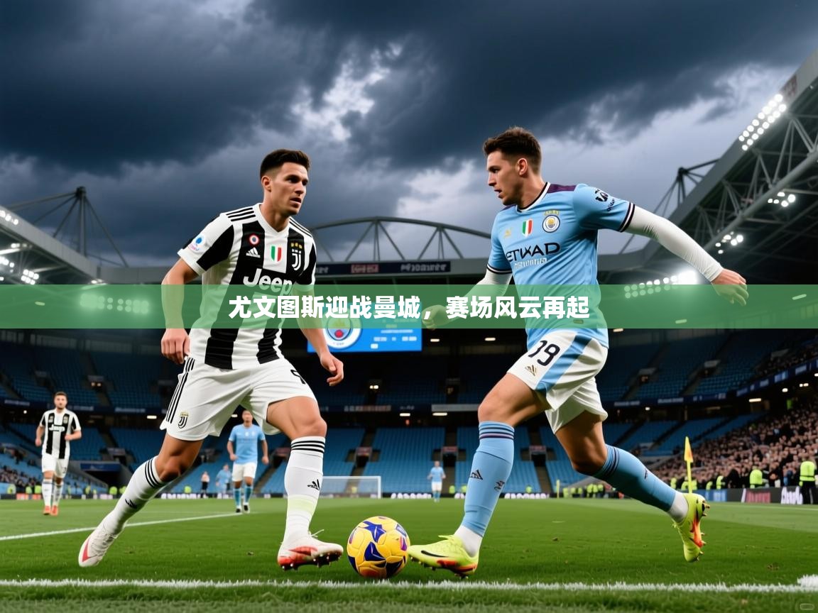 2025完美体育官方入口尤文图斯迎战曼城，赛场风云再起