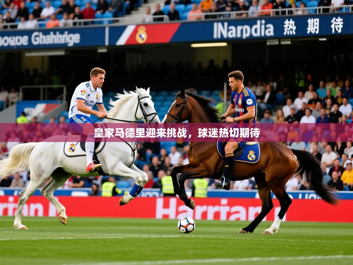 2025完美体育在线登录皇家马德里迎来挑战，球迷热切期待