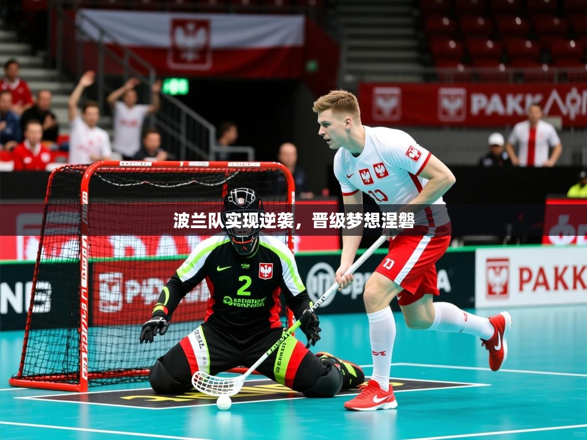2026完美体育手机网页版波兰队实现逆袭，晋级梦想涅磐