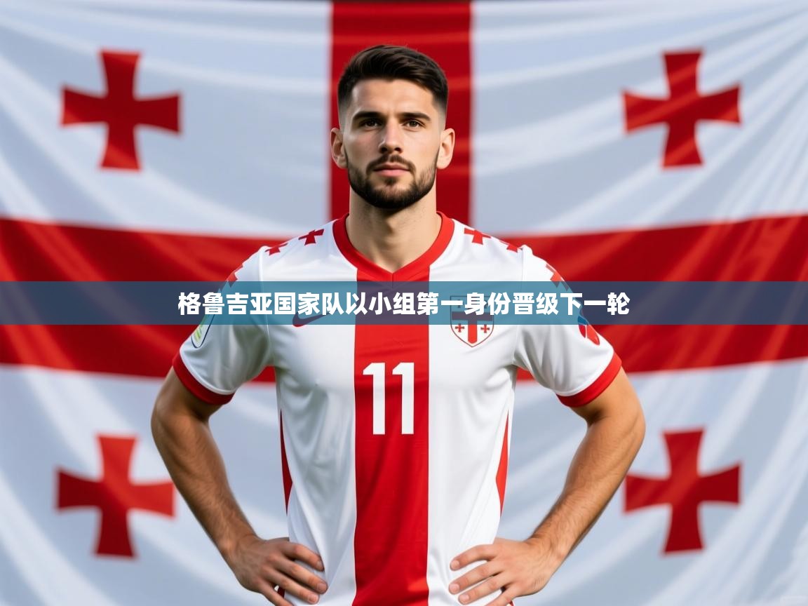 2026完美体育官方体育平台格鲁吉亚国家队以小组第一身份晋级下一轮